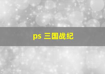 ps 三国战纪